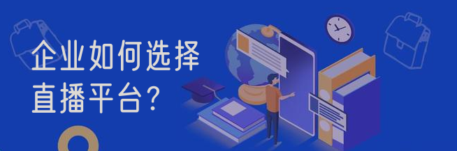企業(yè)如何選擇直播平臺(tái)？